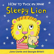 Cover of the book “How to Tuck In Your Sleepy Lion” showing a child cuddling a sleepy lion under a starry night sky.